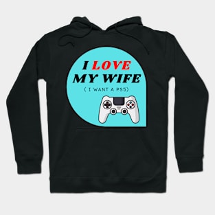 I LOVE MY WIFE ( I want a PS5) Hoodie